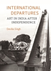 International Departures: Art in India after Independence Cover Image