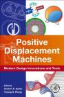 Positive Displacement Machines: Modern Design Innovations and Tools By Ibrahim A. Sultan (Editor), Truong H. Phung (Editor) Cover Image