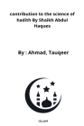 contribution to the science of hadith By Shaikh Abdul Haques Cover Image