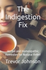 The Indigestion Fix: Herbal and Homeopathic Remedies for Natural Relief Cover Image
