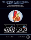 The Art of 2D Transesophageal Echocardiography: 2D Transesophageal Atlas with Anatomical and Surgical Correlation By Osama A. Khalil, Ashraf A. Khalil Cover Image