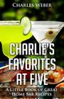 Charlie's Favorites at Five: A Little Book of Great Home Bar Recipes By Charles Weber Cover Image