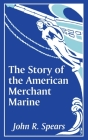 The Story of the American Merchant Marine By John R. Spears Cover Image