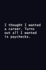 I thought I wanted a career. Turns out all I wanted is paychecks.: Lined notebook By Waylson Notebooks Cover Image