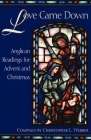 Love Came Down: Anglican Readings for Advent and Christmas By Christopher L. Webber, Christopher L. Webber (Compiled by) Cover Image