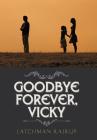 Goodbye Forever, Vicky By Latchman Rajrup Cover Image