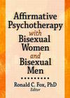 Affirmative Psychotherapy with Bisexual Women and Bisexual Men (Monographic Separates from the Journal of Bisexuality) By Ronald C. Fox Cover Image