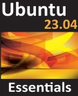 Ubuntu 23.04 Essentials: A Guide to Ubuntu 23.04 Desktop and Server Editions By Neil Smyth Cover Image