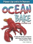 Ocean Bake Polymer Clay: Sculpt 20 Aquatic Creatures with Easy-to-Follow Steps Using Polymer Clay By Joan Cabarrus Cover Image