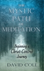 Mystic Path of Meditation: Beginning a Christ-Centered Journey By David Cole Cover Image