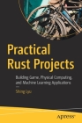 Practical Rust Projects: Building Game, Physical Computing, and Machine Learning Applications By Shing Lyu Cover Image