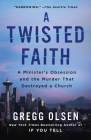 A Twisted Faith: A Minister's Obsession and the Murder That Destroyed a Church By Gregg Olsen Cover Image