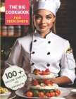 The Big Cookbook for Teen Chefs: From Kitchen Novice to Culinary Whiz with 100+ Recipe Simple To Premium Cover Image