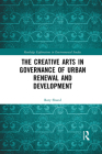 The Creative Arts in Governance of Urban Renewal and Development (Routledge Explorations in Environmental Studies) Cover Image