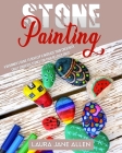 Stone Painting: A Beginner's Guide to develop & increase your Creativity. Craft gorgeous Stones for your beloved ones! By Laura Jane Allen Cover Image