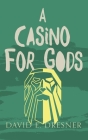 A Casino For Gods: The Allies of Theo Book Three By David E. Dresner Cover Image