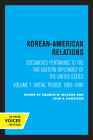 Korean-American Relations: Documents Pertaining to the Far Eastern Diplomacy of the United States, Volume 1, The Initial period, 1883-1886 Cover Image
