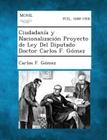 Ciudadania y Nacionalizacion Proyecto de Ley del Diputado Doctor Carlos F. Gomez By Carlos F. Gomez Cover Image