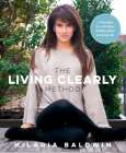 The Living Clearly Method: 5 Principles for a Fit Body, Healthy Mind & Joyful Life By Hilaria Baldwin Cover Image