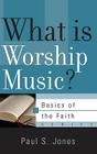 What Is Worship Music? (Basics of the Faith) By Paul S. Jones Cover Image
