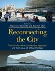 Reconnecting the City: The Historic Urban Landscape Approach and the Future of Urban Heritage By Francesco Bandarin (Editor), Ron Van Oers (Editor) Cover Image
