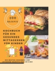 Kochbuch für ein gesundes Mittagessen für Kinder: Die Besten gesunden und leckeren Rezepte für Ihr Kind (100 Rezepte) By Sameroff Be Cover Image