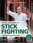 The Art and Science of Stick Fighting: Complete Instructional Guide (Martial Science) Cover Image