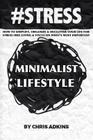 #stress: The Minimalist Lifestyle: How To Simplify, Organize, And Declutter Your Life For Stress Free Living And Focus On What' By Chris Adkins Cover Image