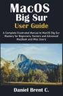 MacOS Big Sur User Guide: A Complete Illustrated Manual to MacOS Big Sur Mastery for Beginners, Seniors and Advanced MacBook and iMac Users By Daniel Brent C. Cover Image