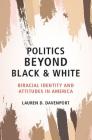 Politics Beyond Black and White: Biracial Identity and Attitudes in America Cover Image