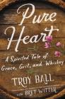 Pure Heart: A Spirited Tale of Grace, Grit, and Whiskey By Troylyn Ball, Bret Witter Cover Image