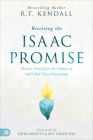 Receiving the Isaac Promise: Position Yourself for the Fullness of God's End-Time Outpouring By R. T. Kendall, John Arnott (Foreword by), Colin Dye (Foreword by) Cover Image