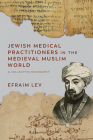 Jewish Medical Practitioners in the Medieval Muslim World: A Collective Biography By Efraim Lev Cover Image