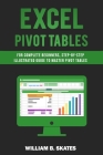 Excel Pivot Tables: For Complete Beginners, Step-By-Step Illustrated Guide to Master Pivot Tables By William B. Skates Cover Image