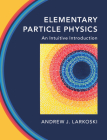 Elementary Particle Physics: An Intuitive Introduction By Andrew J. Larkoski Cover Image