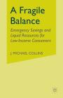 A Fragile Balance: Emergency Savings and Liquid Resources for Low-Income Consumers By J. Collins (Editor) Cover Image