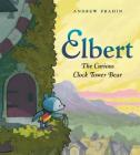 Elbert, the Curious Clock Tower Bear By Andrew Prahin, Andrew Prahin (Illustrator) Cover Image