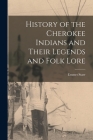 History of the Cherokee Indians and Their Legends and Folk Lore By Emmet Starr Cover Image