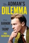 The Adman's Dilemma: From Barnum to Trump By Paul Rutherford Cover Image