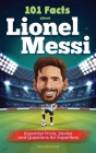 101 Facts About Lionel Messi - Essential Trivia, Stories, and Questions for Super Fans Cover Image