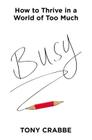 Busy: How to Thrive in a World of Too Much By Tony Crabbe Cover Image