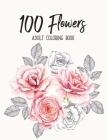 100 Flowers Coloring Book: An Adult Coloring Book Featuring Beautiful Flowers, Bouquets and Floral Designs for Stress Relief and Relaxation By Colors And Zone, Sabbuu Editions Cover Image
