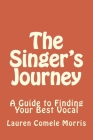The Singer's Journey: A Guide to Finding Your Best Vocal By Lauren Comele Morris Cover Image