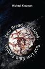 Keto Bread Cookbook: Real Low Carb Recipes: (low carbohydrate, high protein, low carbohydrate foods, low carb, low carb cookbook, low carb By Micheal Kindman Cover Image