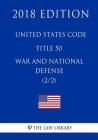 United States Code - Title 50 - War and National Defense (2/2) (2018 Edition) By The Law Library Cover Image