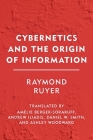 Cybernetics and the Origin of Information (Groundworks) By Raymond Ruyer, Amélie Berger-Soraruff (Translator), Andrew Iliadis (Translator) Cover Image