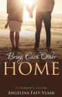 Bring Each Other Home: A Caregiver's Journey By Angelina Fast-Vlaar Cover Image
