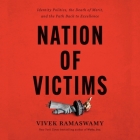 Nation of Victims: Identity Politics, the Death of Merit, and the Path Back to Excellence By Vivek Ramaswamy, Timothy Pabon (Read by) Cover Image