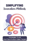 Simplifying Innovation Methods: Strategies To Hit Your New Product Sales Targets: Fill Your Pipeline Cover Image