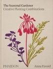 The Seasonal Gardener, Creative Planting Combinations By Anna Pavord Cover Image